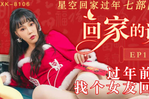 星空传媒XK8106回家的诱惑EP1找个女友回家过年 封面