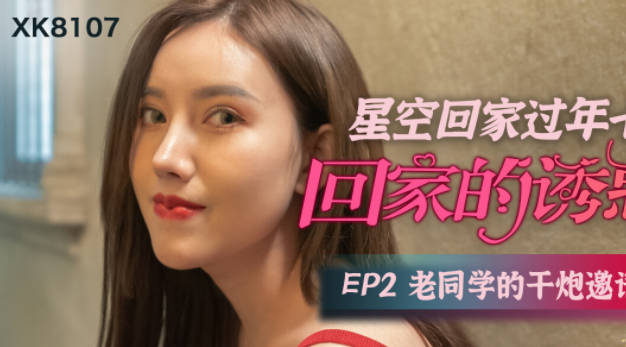 星空传媒XK8107回家的诱惑EP2老同学的干炮邀请 封面