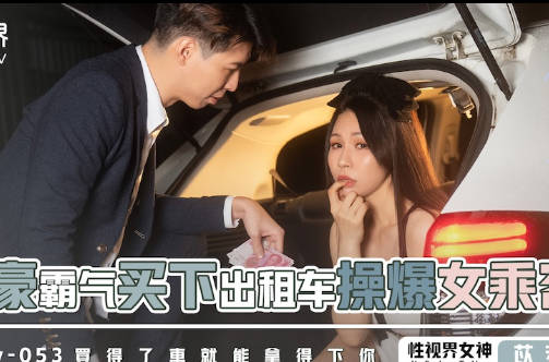 性视界xsjky053富豪霸气买下出租车操爆女乘客 封面