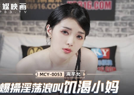 MCY-0053爆操淫荡浪叫饥渴小妈-南芊允 封面