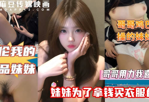 哥哥鸡巴太疯狂操的妹妹直叫爽剧情 封面